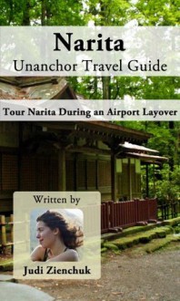 Narita Unanchor Travel Guide - Tour Narita During an Airport Layover - Judi Zienchuk, Unanchor .com