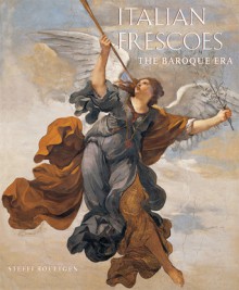 Italian Frescoes: The Baroque Era, 1600-1800 - Steffi Roettgen, Antonio Quattrone, Ghigo Roli, Luciano Pedicini