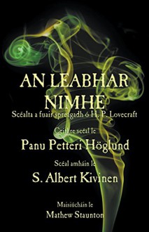 An Leabhar Nimhe: Scéalta a fuair spreagadh ó H. P. Lovecraft (Irish Edition) - Panu Petteri Höglund, S Albert Kivinen, Mathew Staunton