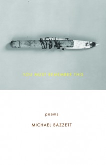 You Must Remember This: Poems - Michael Bazzett