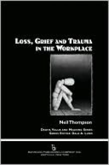 Loss, Grief, and Trauma in the Workplace - Neil Thompson