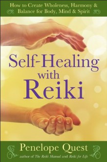 Self-Healing with Reiki: How to Create Wholeness, Harmony & Balance for Body, Mind &Spirit - Penelope Quest