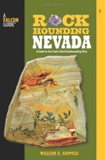 Rockhounding Nevada: A Guide To The State's Best Rockhounding Sites (Rockhounding Series) - William A. Kappele