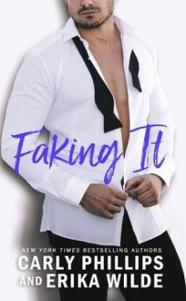 Faking It - Carly Phillips, Erika Wilde