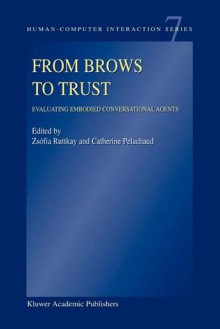 From Brows to Trust: Evaluating Embodied Conversational Agents - Zsófia Ruttkay, Catherine Pelachaud