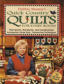 Debbie Mumm's Quick Country Quilts for Every Room: Wall Quilts, Bed Quilts, and Coordinating Accessories Using Easy, Timesaving Techniques - Debbie Mumm