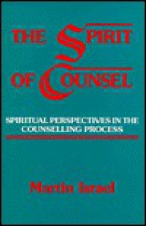 The Spirit of Counsel: Spiritual Perspectives in the Counseling Process - Martin Israel