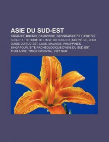 Asie Du Sud-Est: Birmanie, Brunei, Cambodge, G Ographie de L'Asie Du Sud-Est, Histoire de L'Asie Du Sud-Est, Indon Sie, Jeux D'Asie Du - Source Wikipedia, Livres Groupe