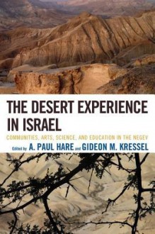 The Desert Experience in Israel: Communities, Arts, Science, and Education in the Negev - A. Paul Hare, Gideon M. Kressel