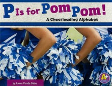 P Is for Pom Pom!: A Cheerleading Alphabet - Laura Purdie Salas