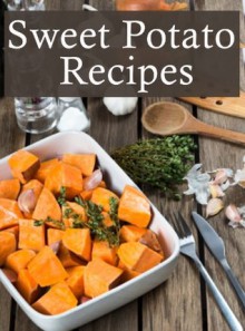 Sweet Potato Recipes :The Ultimate Guide - Over 30 Delicious & Best Selling Recipes - Terri Smitheen, Encore Books