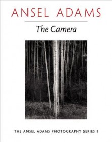 Ansel Adams: The Camera (The Ansel Adams Photography Series 1) - Ansel Adams, Robert Baker