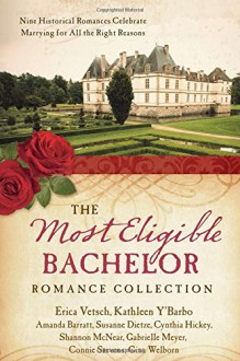 The Most Eligible Bachelor Romance Collection: Nine Historical Novellas Celebrate Marrying for All the Right Reasons - Erica Vetsch, Kathleen Y'Barbo, Amanda Barratt, Susanne Dietze, Cynthia Hickey, Shannon McNear, Gabrielle Meyer, Connie Stevens, Gina Welborn