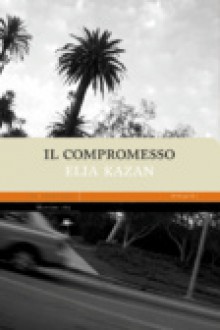 Il compromesso - Elia Kazan, Ettore Capriolo