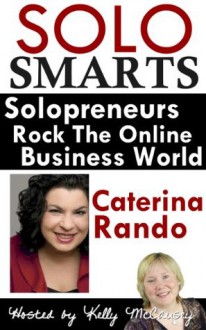 Solo Smarts: Solopreneur Interview With Caterina Rando (Solo Smarts: Solopreneur Interviews) - Caterina Rando, Kelly McCausey