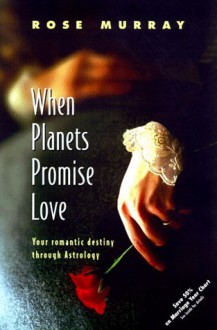 When Planets Promise Love: Your Romantic Destiny Through Astrology - Rose Murray