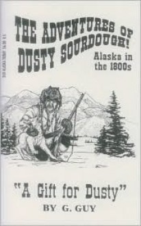 A Gift for Dusty (Adventures of Dusty Sourdough, No 1) (The Alaska Wilderness) - Glen Guy