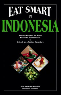 Eat Smart in Indonesia: How to Decipher the Menu, Know the Market Foods & Embark on a Tasting Adventure - Joan Peterson, David Peterson, S. V. Medaris