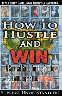 How to Hustle and Win, Part One: A Survival Guide for the Ghetto - Supreme Understanding, Sujan Dass