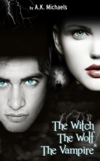 The Witch, The Wolf and The Vampire - A.K. Michaels