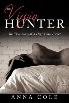 The Virgin Hunter: The True Story of a High Class Escort - Anna Cole