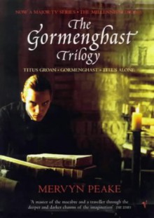 The Gormenghast Trilogy: Titus Groan/Gormenghast/Titus Alone - Mervyn Peake