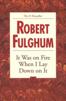 It Was on Fire When I Lay Down on It - Robert Fulghum