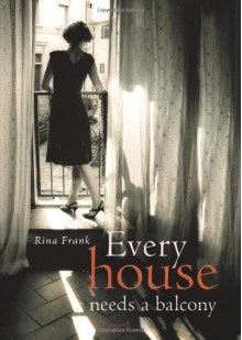 Every House Needs a Balcony: A Novel - Rina Frank