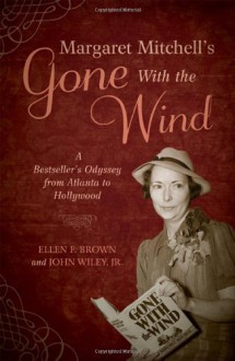 Margaret Mitchell's Gone with the Wind: A Bestseller's Odyssey from Atlanta to Hollywood - Ellen F. Brown, John Wiley Jr.