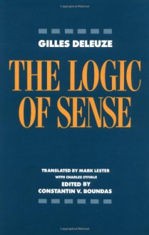 The Logic of Sense - Gilles Deleuze, Constantin V. Boundas, Mark Lester, Charles J. Stivale