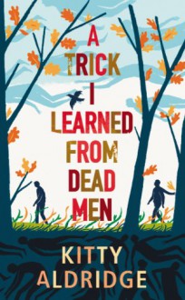 A Trick I Learned from Dead Men - Kitty Aldridge