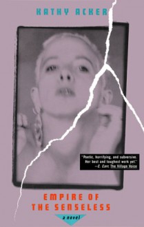 Empire of the Senseless: A Novel (Acker, Kathy) - Kathy Acker