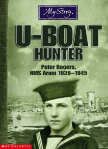 U-boat Hunter: Peter Rogers, HMS Arum, 1939-1945 - Bryan Perrett