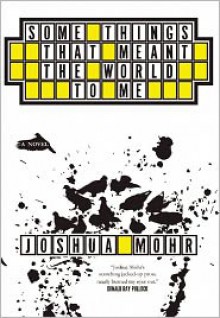 Some Things That Meant the World to Me - Joshua Mohr