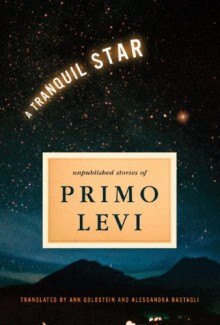 A Tranquil Star: Unpublished Stories - Primo Levi, Alessandra Bastagli, Ann Goldstein