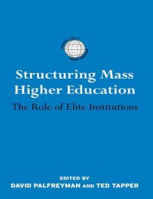 Structuring Mass Higher Education: The Role of Elite Institutions - David Palfreyman, Ted Tapper