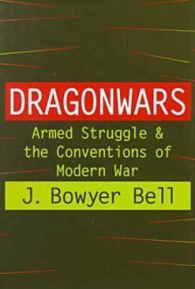 Dragonwars: Armed Struggle and the Conventions of Modern War - J. Bowyer Bell