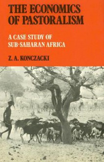 The Economics of Pastoralism: A Case Study of Sub-Saharan Africa - Z.A. Konczacki