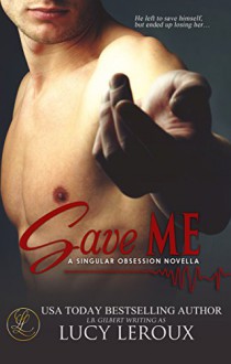 Save Me: A Singular Obsession Novella - Lucy Leroux