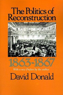 The Politics of Reconstruction 1863-1867 - David Donald