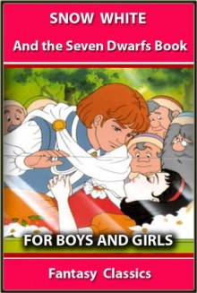 SNOW WHITE AND THE SEVEN DWARFS BOOK : 10 FUN STORIES FOR BOYS AND GIRLS - ILLUSTRATED FANTASY STORIES for 4 - 10 Years Old (Perfect Bedtime Story) - Jacob Grimm, Wilhelm Grimm, Brothers Grimm, the grimm brothers