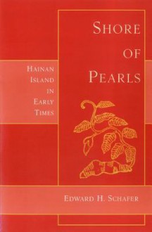 Shore of Pearls: Hainan Island in Early Times - Edward H. Schafer