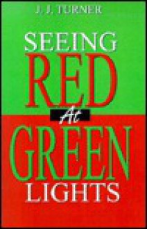 Seeing Red at Green Lights - J.J. Turner