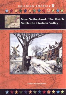 New Netherland: The Dutch Settle the Hudson Valley - Karen Bush Gibson