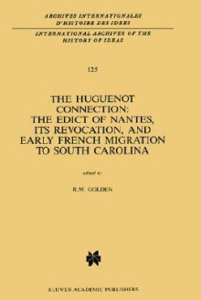 The Huguenot Connection: The Edict of Nantes, Its Revocation, and Early French Migration to South Carolina - Richard M. Golden