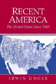 Recent America: The United States Since 1945 - Irwin Unger