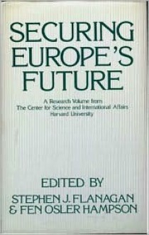 Securing Europe's Future: A Research Volume from the Center for Science and International Affairs Harvard University - Stephen J. Flanagan