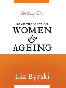 Getting On: Some Thoughts on Women and Ageing - Liz Byrski