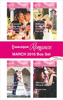 Harlequin Romance March 2016 Box Set: The Greek's Ready-Made WifeCrown Prince's Chosen BrideBillionaire, Boss...Bridegroom?Married for Their Miracle Baby (Brides for the Greek Tycoons) - Jennifer Faye, Kandy Shepherd, Kate Hardy, Soraya Lane