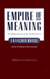 Empire Of Meaning: The Humanization Of The Social Sciences - François Dosse